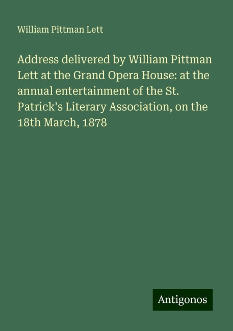 Address delivered by William Pittman Lett at the Grand Opera House: at the annual entertainment of the St. Patricks Literary Association, on the 18th March, 1878