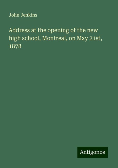 Address at the opening of the new high school, Montreal, on May 21st, 1878