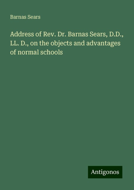 Address of Rev. Dr. Barnas Sears, D.D., LL. D., on the objects and advantages of normal schools