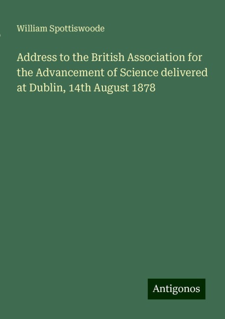 Address to the British Association for the Advancement of Science delivered at Dublin, 14th August 1878