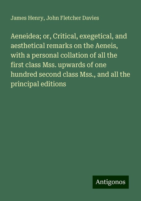 Aeneidea; or, Critical, exegetical, and aesthetical remarks on the Aeneis, with a personal collation of all the first class Mss. upwards of one hundred second class Mss., and all the principal editions