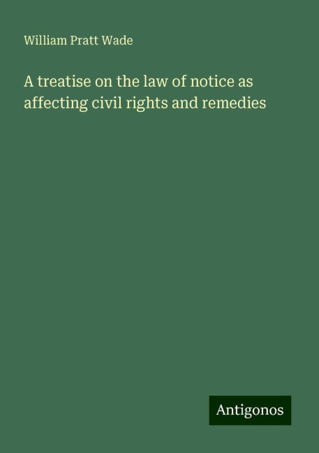 A treatise on the law of notice as affecting civil rights and remedies