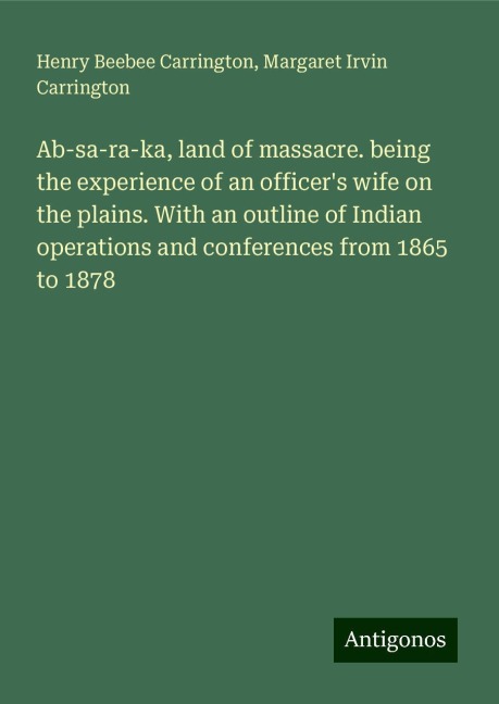 Ab-sa-ra-ka, land of massacre. being the experience of an officers wife on the plains. With an outline of Indian operations and conferences from 1865 to 1878