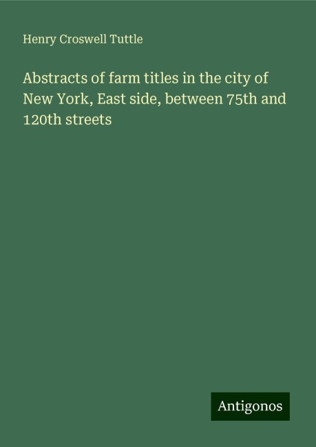 Abstracts of farm titles in the city of New York, East side, between 75th and 120th streets