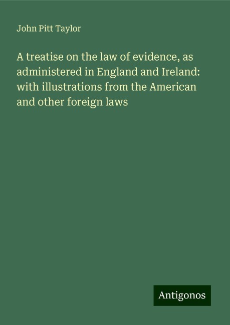A treatise on the law of evidence, as administered in England and Ireland: with illustrations from the American and other foreign laws