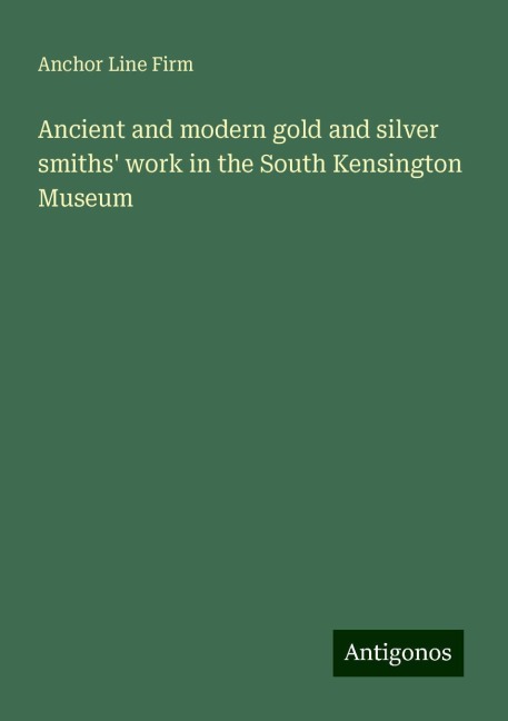 Ancient and modern gold and silver smiths work in the South Kensington Museum