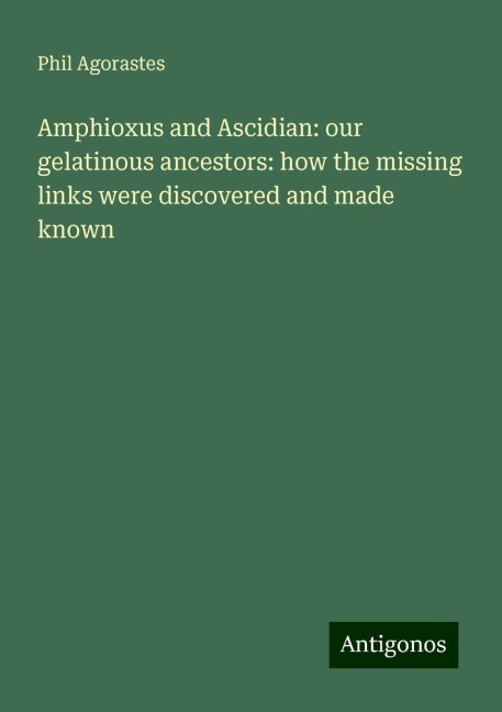 Amphioxus and Ascidian: our gelatinous ancestors: how the missing links were discovered and made known