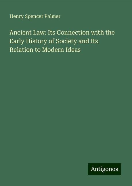 Ancient Law: Its Connection with the Early History of Society and Its Relation to Modern Ideas