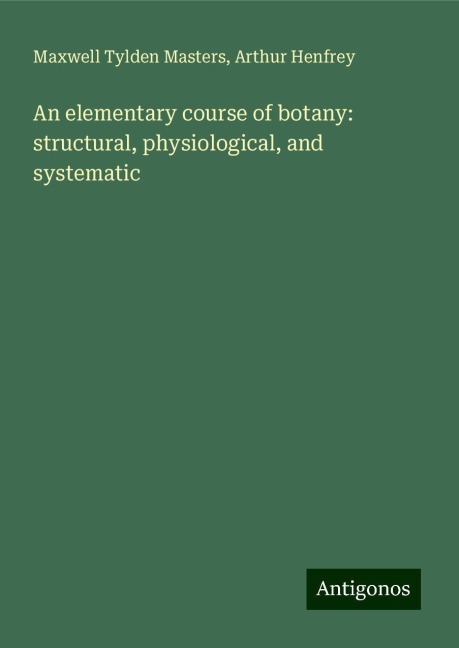 An elementary course of botany: structural, physiological, and systematic