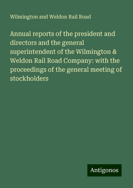 Annual reports of the president and directors and the general superintendent of the Wilmington & Weldon Rail Road Company: with the proceedings of the general meeting of stockholders