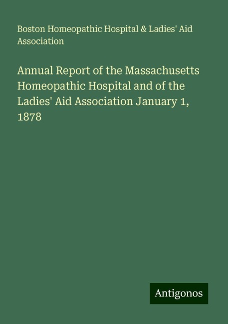 Annual Report of the Massachusetts Homeopathic Hospital and of the Ladies Aid Association January 1, 1878