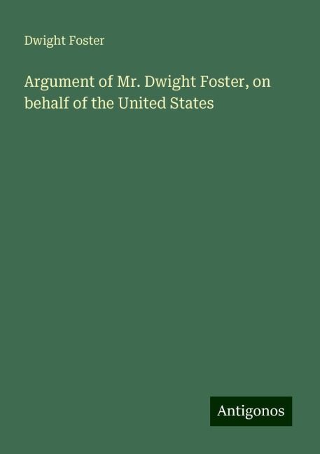 Argument of Mr. Dwight Foster, on behalf of the United States