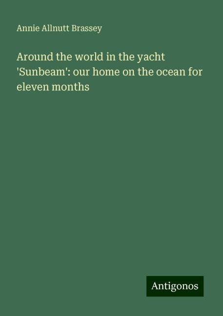 Around the world in the yacht Sunbeam: our home on the ocean for eleven months