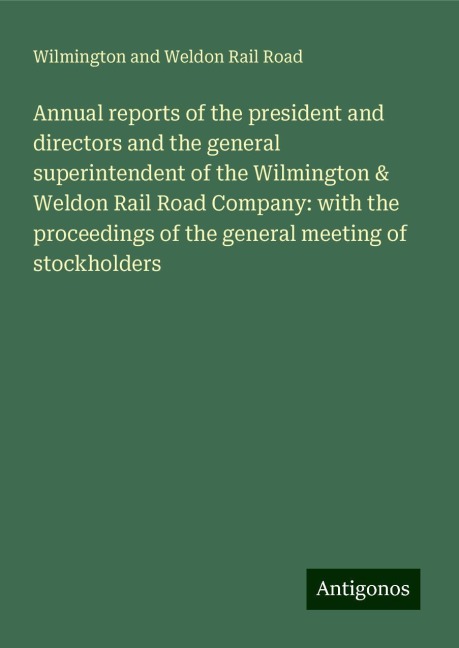 Annual reports of the president and directors and the general superintendent of the Wilmington & Weldon Rail Road Company: with the proceedings of the general meeting of stockholders