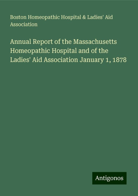 Annual Report of the Massachusetts Homeopathic Hospital and of the Ladies Aid Association January 1, 1878