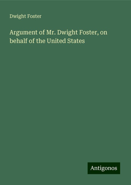 Argument of Mr. Dwight Foster, on behalf of the United States