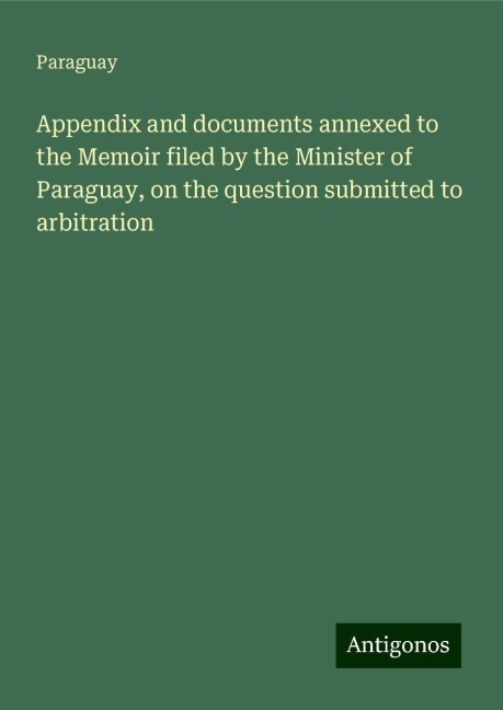 Appendix and documents annexed to the Memoir filed by the Minister of Paraguay, on the question submitted to arbitration
