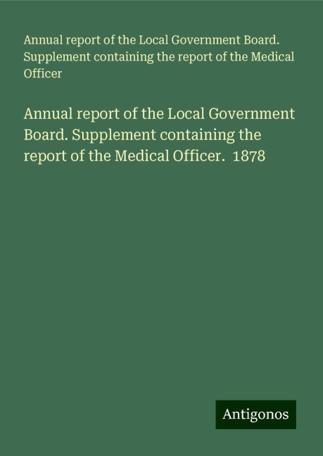 Annual report of the Local Government Board. Supplement containing the report of the Medical Officer.  1878