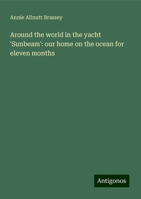Around the world in the yacht Sunbeam: our home on the ocean for eleven months