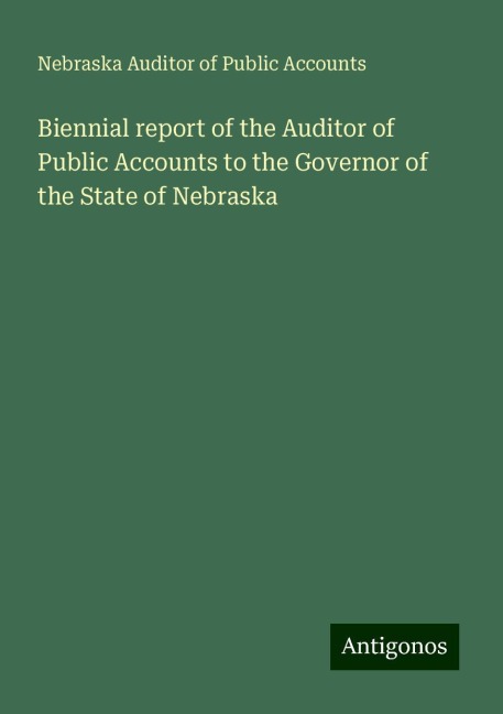 Biennial report of the Auditor of Public Accounts to the Governor of the State of Nebraska