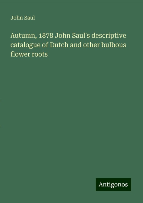 Autumn, 1878 John Sauls descriptive catalogue of Dutch and other bulbous flower roots