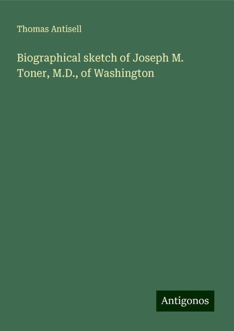 Biographical sketch of Joseph M. Toner, M.D., of Washington