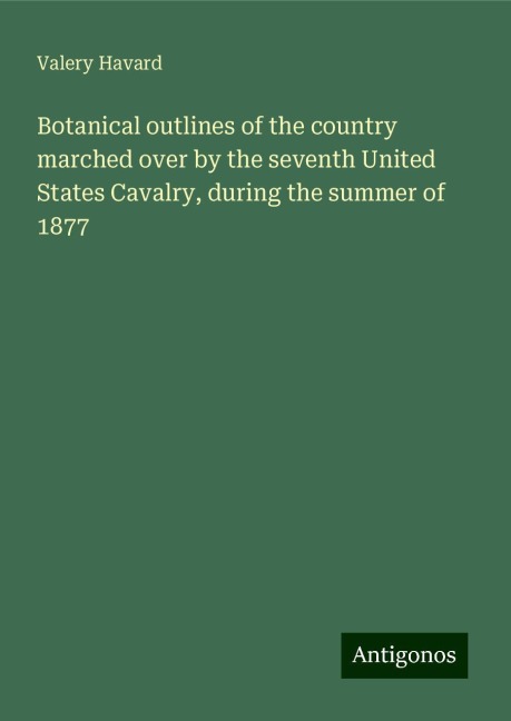 Botanical outlines of the country marched over by the seventh United States Cavalry, during the summer of 1877