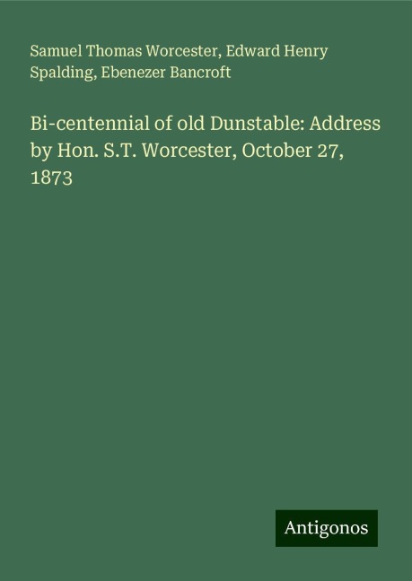 Bi-centennial of old Dunstable: Address by Hon. S.T. Worcester, October 27, 1873