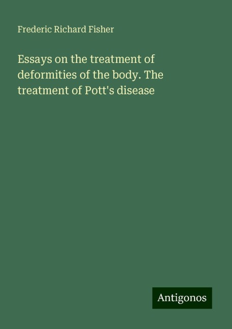 Essays on the treatment of deformities of the body. The treatment of Potts disease