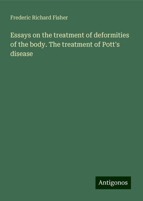 Essays on the treatment of deformities of the body. The treatment of Potts disease