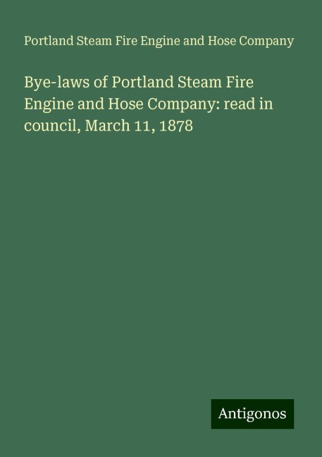 Bye-laws of Portland Steam Fire Engine and Hose Company: read in council, March 11, 1878