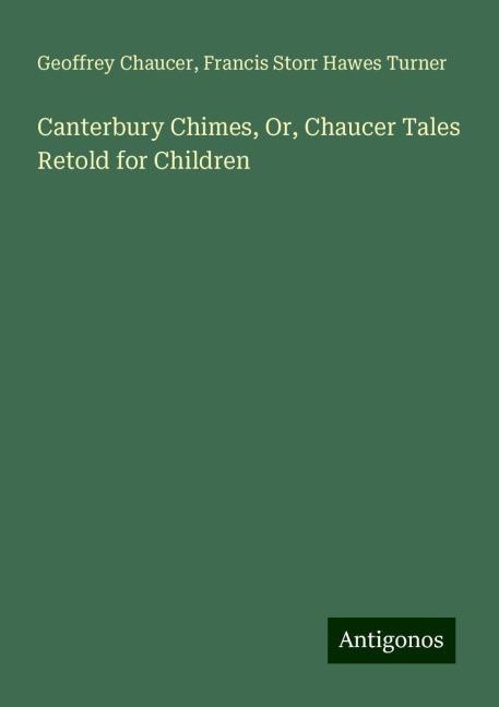 Canterbury Chimes, Or, Chaucer Tales Retold for Children