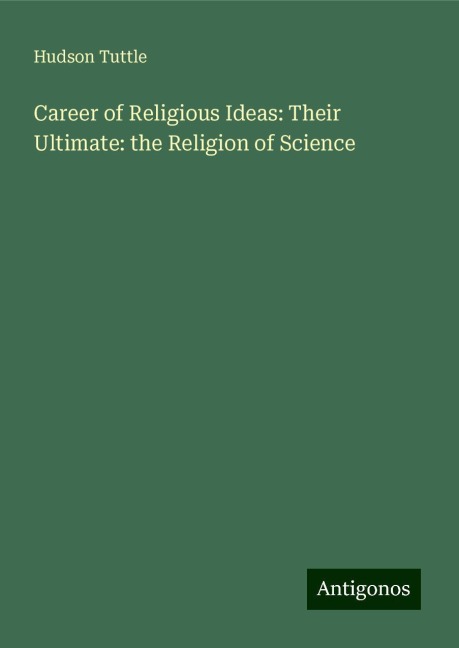 Career of Religious Ideas: Their Ultimate: the Religion of Science