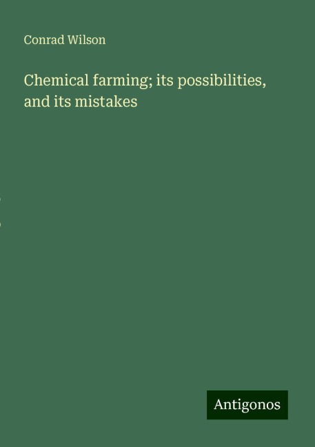 Chemical farming; its possibilities, and its mistakes