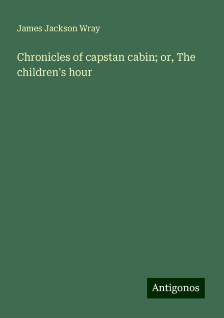 Chronicles of capstan cabin; or, The childrens hour