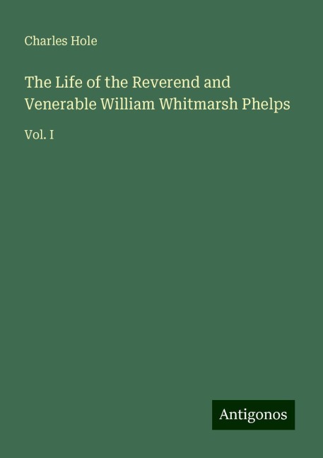 The Life of the Reverend and Venerable William Whitmarsh Phelps: Vol. I