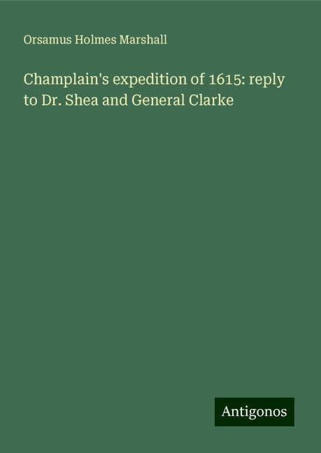 Champlains expedition of 1615: reply to Dr. Shea and General Clarke