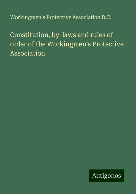 Constitution, by-laws and rules of order of the Workingmens Protective Association