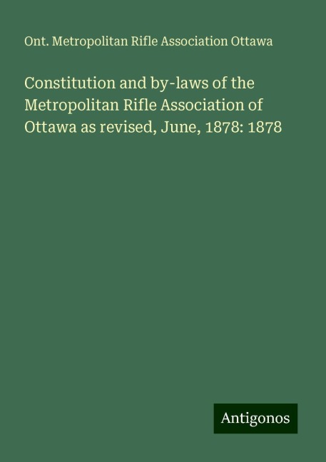 Constitution and by-laws of the Metropolitan Rifle Association of Ottawa as revised, June, 1878: 1878