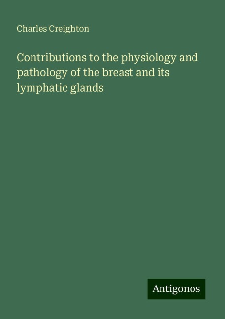 Contributions to the physiology and pathology of the breast and its lymphatic glands