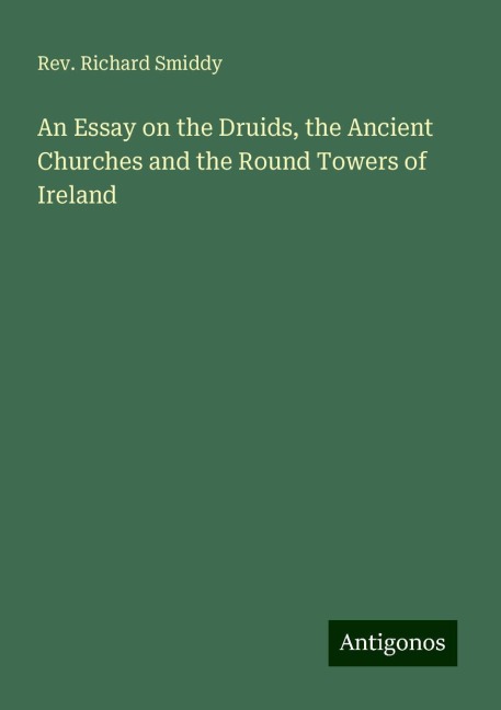 An Essay on the Druids, the Ancient Churches and the Round Towers of Ireland