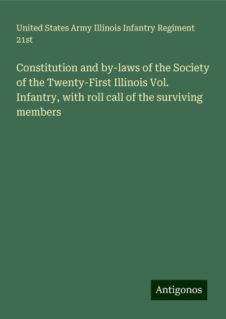 Constitution and by-laws of the Society of the Twenty-First Illinois Vol. Infantry, with roll call of the surviving members