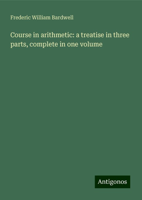 Course in arithmetic: a treatise in three parts, complete in one volume