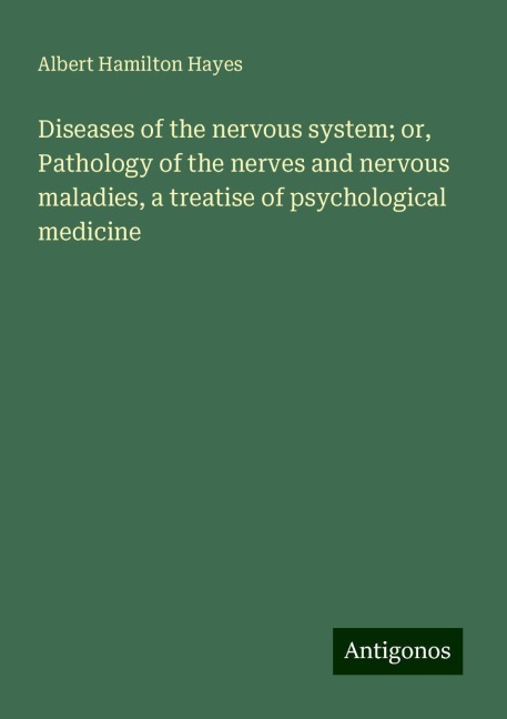 Diseases of the nervous system; or, Pathology of the nerves and nervous maladies, a treatise of psychological medicine