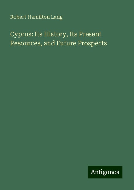 Cyprus: Its History, Its Present Resources, and Future Prospects