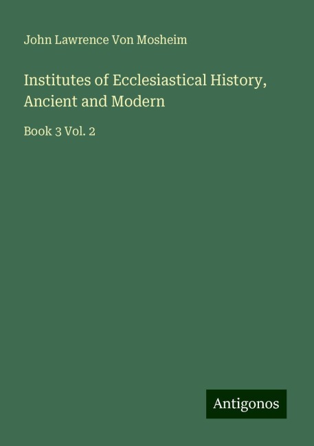 Institutes of Ecclesiastical History, Ancient and Modern: Book 3 Vol. 2