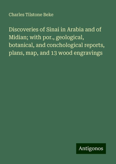 Discoveries of Sinai in Arabia and of Midian; with por., geological, botanical, and conchological reports, plans, map, and 13 wood engravings