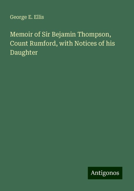 Memoir of Sir Bejamin Thompson, Count Rumford, with Notices of his Daughter