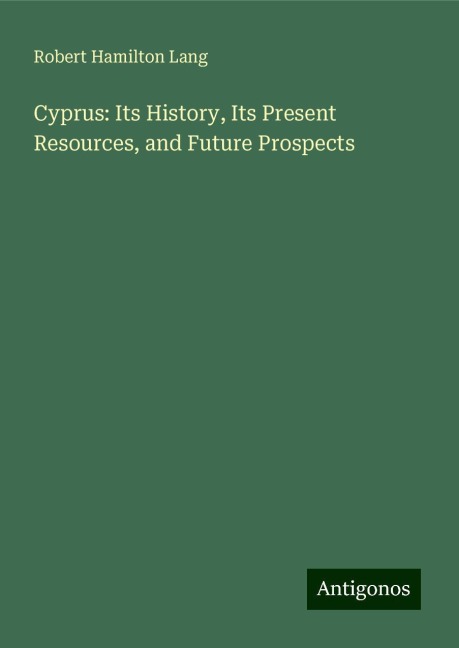 Cyprus: Its History, Its Present Resources, and Future Prospects