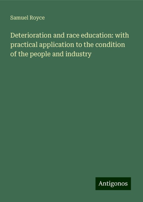 Deterioration and race education: with practical application to the condition of the people and industry